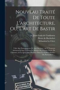 Produktbild: Nouveau trait&eacute; de toute l'architecture, ou, L'art de bastir: Utile aux entrepreneurs et aux ouvriers: on y trouvera ais&eacute;ment & sans fraction le mesure