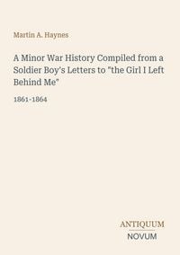 Produktbild: A Minor War History Compiled from a Soldier Boy's Letters to "the Girl I Left Behind Me"