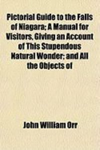 Produktbild: Pictorial Guide to the Falls of Niagara; A Manual for Visitors, Giving an Account of This Stupendous Natural Wonder; And All the Objects of