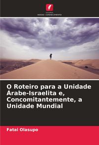 Produktbild: O Roteiro para a Unidade &Aacute;rabe-Israelita e, Concomitantemente, a Unidade Mundial