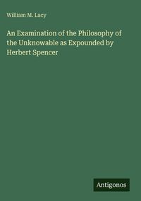 Produktbild: An Examination of the Philosophy of the Unknowable as Expounded by Herbert Spencer