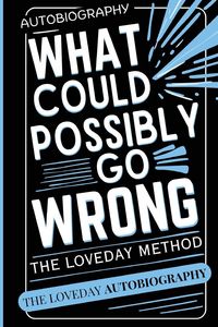 Produktbild: What Could Possibly Go Wrong? My Life's Journey.Author of The Loveday Method