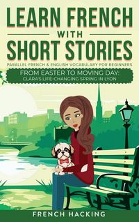 Produktbild: Learn French With Short Stories - Parallel French & English Vocabulary for Beginners. From Easter to Moving Day