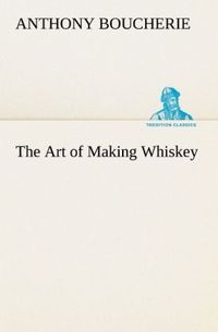 Produktbild: The Art of Making Whiskey So As to Obtain a Better, Purer, Cheaper and Greater Quantity of Spirit, From a Given Quantity of Grain