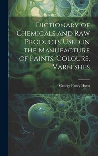 Produktbild: Dictionary of Chemicals and Raw Products Used in the Manufacture of Paints, Colours, Varnishes