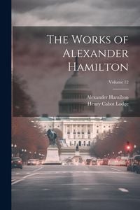 Produktbild: The Works of Alexander Hamilton; Volume 12