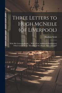 Produktbild: Three Letters to Hugh McNeile (of Liverpool): With his Letters in Reply ... With a few Additional Explanatory Observations on the Meaning of the Phras