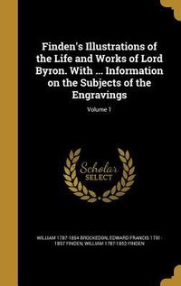 Produktbild: Finden's Illustrations of the Life and Works of Lord Byron. With ... Information on the Subjects of the Engravings; Volume 1