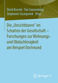 Produktbild: Die &bdquo;Unsichtbaren&ldquo; im Schatten der Gesellschaft - Forschungen zur Wohnungs- und Obdachlosigkeit am Beispiel Dortmund