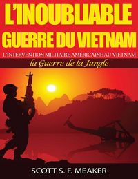 Produktbild: L'inoubliable Guerre du Vietnam : l'Intervention militaire am&eacute;ricaine au Vietnam - la Guerre de la Jungle