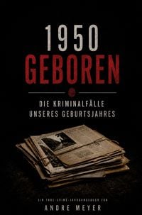 Produktbild: 1950 geboren - Die Kriminalf&auml;lle unseres Geburtsjahres