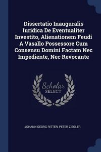 Produktbild: Dissertatio Inauguralis Iuridica De Eventualiter Investito, Alienationem Feudi A Vasallo Possessore Cum Consensu Domini Factam Nec Impediente, Nec Rev