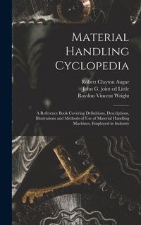 Produktbild: Material Handling Cyclopedia; a Reference Book Covering Definitions, Descriptions, Illustrations and Methods of use of Material Handling Machines, Employed in Industry