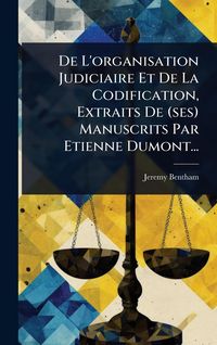 Produktbild: De L'organisation Judiciaire Et De La Codification, Extraits De (ses) Manuscrits Par Etienne Dumont...