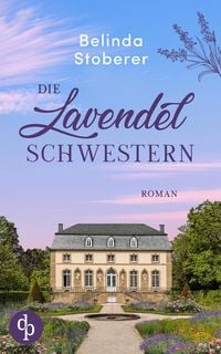 Produktbild: Die Lavendelschwestern | Ein bewegender Roman &uuml;ber Schuld, Vergebung und den Mut zum Neuanfang