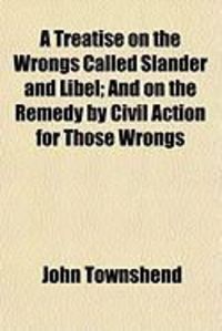 Produktbild: A Treatise on the Wrongs Called Slander and Libel; And on the Remedy by Civil Action for Those Wrongs