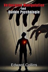 Produktbild: Verborgene Manipulation und Dunkle Psychologie: Verbotene Techniken, um den Alltag zu beeinflussen