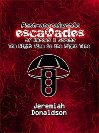 Produktbild: Post-apocalyptic Escapades of Heroes & Scrubs: The Night Time is the Right Time (Post-apocalyptic Escapades of Heroes and Scrubs, #1)
