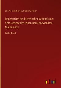 Produktbild: Repertorium der literarischen Arbeiten aus dem Gebiete der reinen und angewandten Mathematik