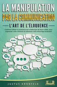 Produktbild: La manipulation par la communication - L'art de l'&eacute;loquence: Comment utiliser la puissance de la rh&eacute;torique de fa&ccedil;on cibl&eacute;e, pour augmenter votre char