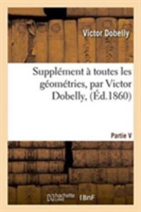 Bild vom Artikel Supplément À Toutes Les Géométries, Par Victor Dobelly, vom Autor Dobelly