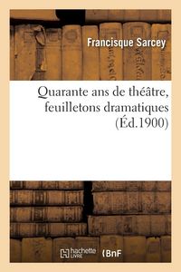 Produktbild: Quarante ans de th&eacute;&acirc;tre, feuilletons dramatiques