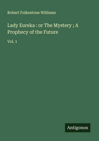 Produktbild: Lady Eureka : or The Mystery ; A Prophecy of the Future