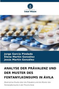 Produktbild: Analyse der Pr&auml;valenz und der Muster des Fentanylkonsums in &Aacute;vila