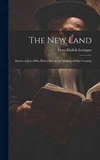 Produktbild: The New Land: Stories of Jews Who Had a Part in the Making of Our Country
