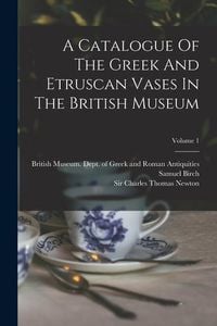 Produktbild: A Catalogue Of The Greek And Etruscan Vases In The British Museum; Volume 1