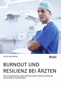 Produktbild: Burnout und Resilienz bei &Auml;rzten. Der Zusammenhang zwischen Resilienz, Coping-Strategien und Burnout im Arztberuf