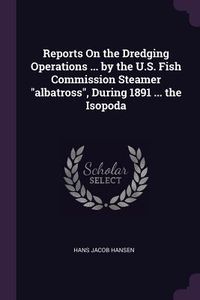 Produktbild: Reports On the Dredging Operations ... by the U.S. Fish Commission Steamer "albatross", During 1891 ... the Isopoda