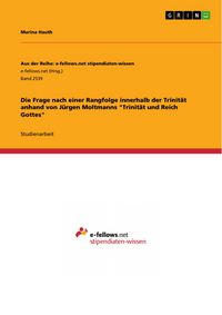 Produktbild: Die Frage nach einer Rangfolge innerhalb der Trinit&auml;t anhand von J&uuml;rgen Moltmanns "Trinit&auml;t und Reich Gottes"