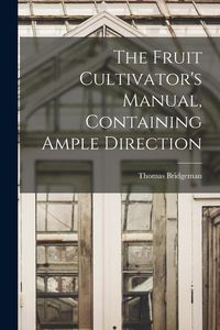 Produktbild: The Fruit Cultivator's Manual, Containing Ample Direction