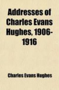 Produktbild: Addresses of Charles Evans Hughes, 1906-1916; With an Introduction