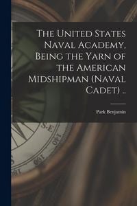 Produktbild: The United States Naval Academy, Being the Yarn of the American Midshipman (naval Cadet) ..