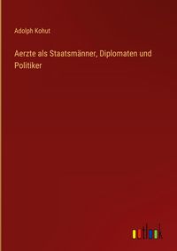 Produktbild: Aerzte als Staatsm&auml;nner, Diplomaten und Politiker