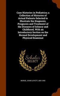 Produktbild: Case Histories in Pediatrics; a Collection of Histories of Actual Patients Selected to Illustrate the Diagnosis, Prognosis and Treatment of the Diseas