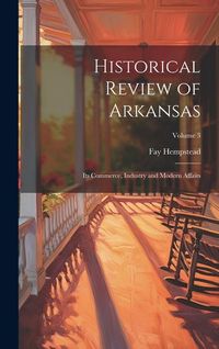 Produktbild: Historical Review of Arkansas: Its Commerce, Industry and Modern Affairs; Volume 3