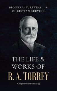 Produktbild: The Life & Works Of R. A. Torrey Volume I