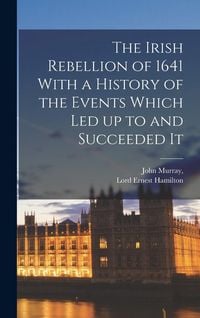 Produktbild: The Irish Rebellion of 1641 With a History of the Events Which Led up to and Succeeded It