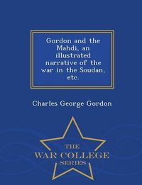 Produktbild: Gordon and the Mahdi, an Illustrated Narrative of the War in the Soudan, Etc. - War College Series