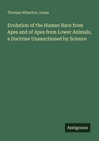 Produktbild: Evolution of the Human Race from Apes and of Apes from Lower Animals, a Doctrine Unsanctioned by Science