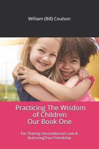 Produktbild: Practicing The Wisdom of Children: For Sharing Unconditional Love & Nurturing True Friendship