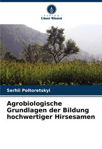 Produktbild: Agrobiologische Grundlagen der Bildung hochwertiger Hirsesamen