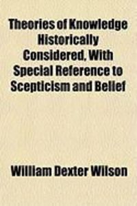 Produktbild: Theories of Knowledge Historically Considered, with Special Reference to Scepticism and Belief