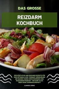 Produktbild: Das gro&szlig;e Reizdarm Kochbuch: 500 k&ouml;stliche und gesunde Rezepte f&uuml;r eine optimale LOW-FODMAP-Ern&auml;hrung bei Magen-Darm-Beschwerden und Reizdarmsyndrom -