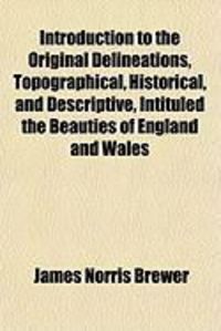 Produktbild: Introduction to the Original Delineations, Topographical, Historical, and Descriptive, Intituled the Beauties of England and Wales