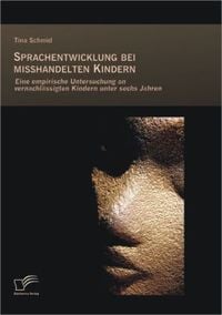 Bild vom Artikel Sprachentwicklung bei misshandelten Kindern: Eine empirische Untersuchung an vernachlässigten Kindern unter sechs Jahren vom Autor Tina Schmid