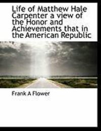 Produktbild: Life of Matthew Hale Carpenter a View of the Honor and Achievements That in the American Republic